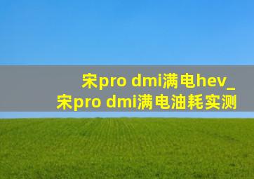 宋pro dmi满电hev_宋pro dmi满电油耗实测